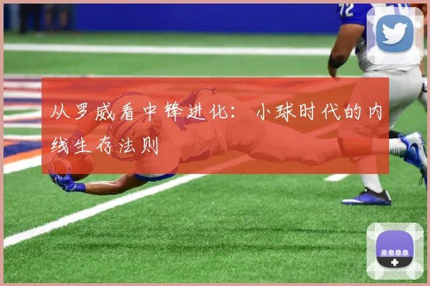 从罗威看中锋进化：小球时代的内线生存法则