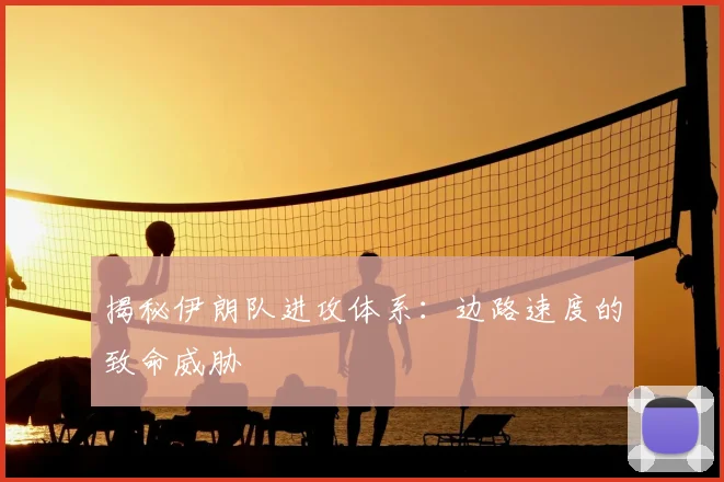 揭秘伊朗队进攻体系:边路速度的致命威胁